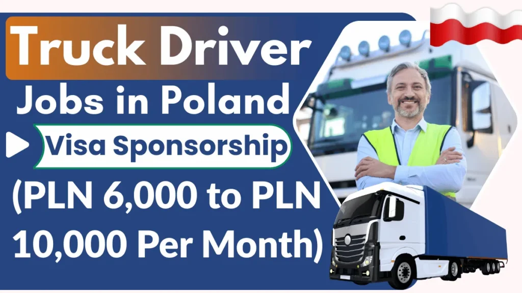 Truck Driver Jobs in Poland with Visa Sponsorship 2026 (PLN 6,000 to PLN 10,000 Per Month)