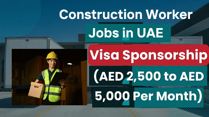 Construction Worker Jobs in UAE with Visa Sponsorship 2026 (AED 2,500 to AED 5,000 Per Month)